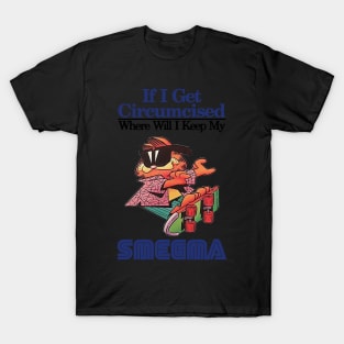 if i get circumcised when will i keep my smegma T-Shirt